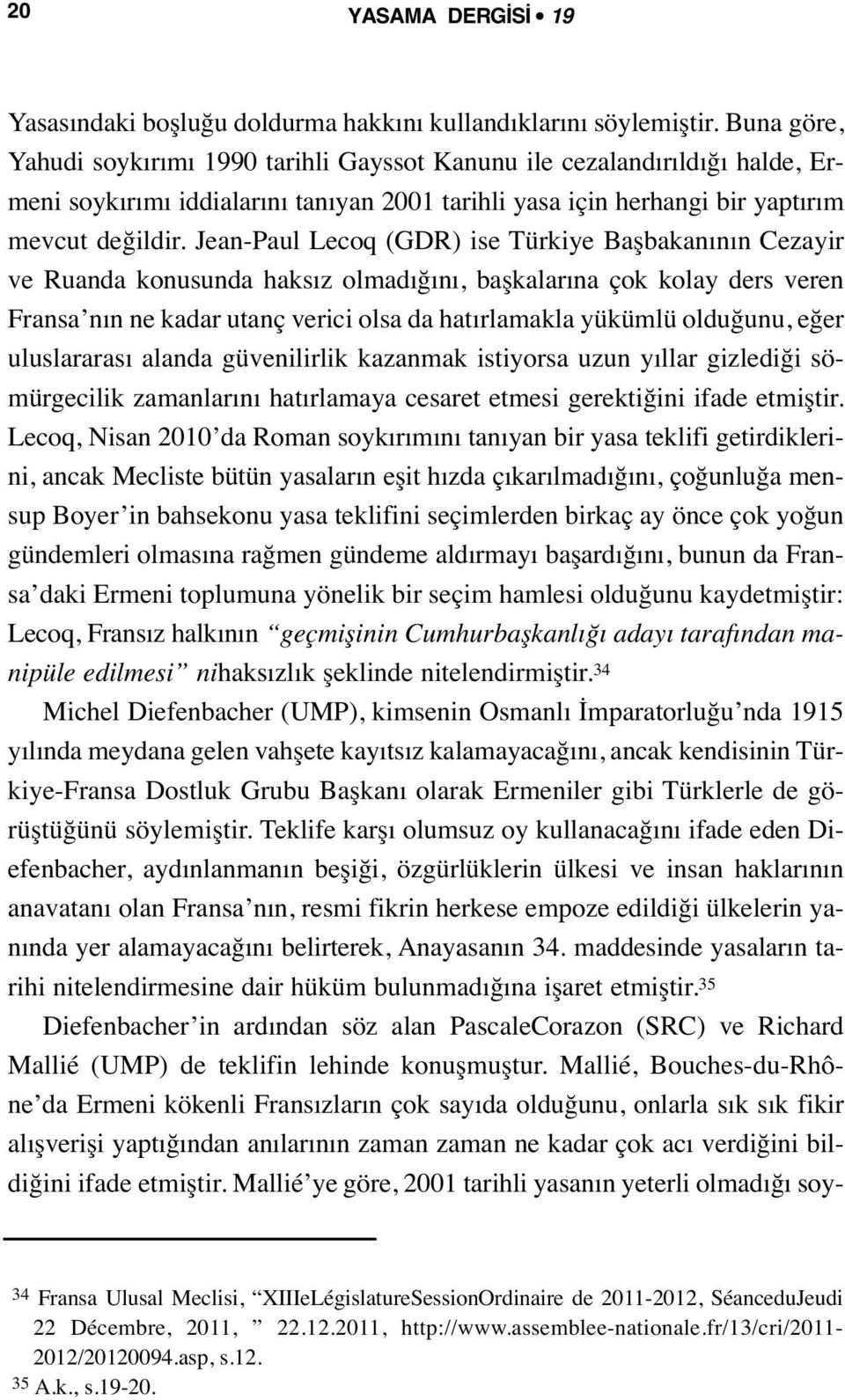 Jean-Paul Lecoq (GDR) ise Türkiye Başbakanının Cezayir ve Ruanda konusunda haksız olmadığını, başkalarına çok kolay ders veren Fransa nın ne kadar utanç verici olsa da hatırlamakla yükümlü olduğunu,