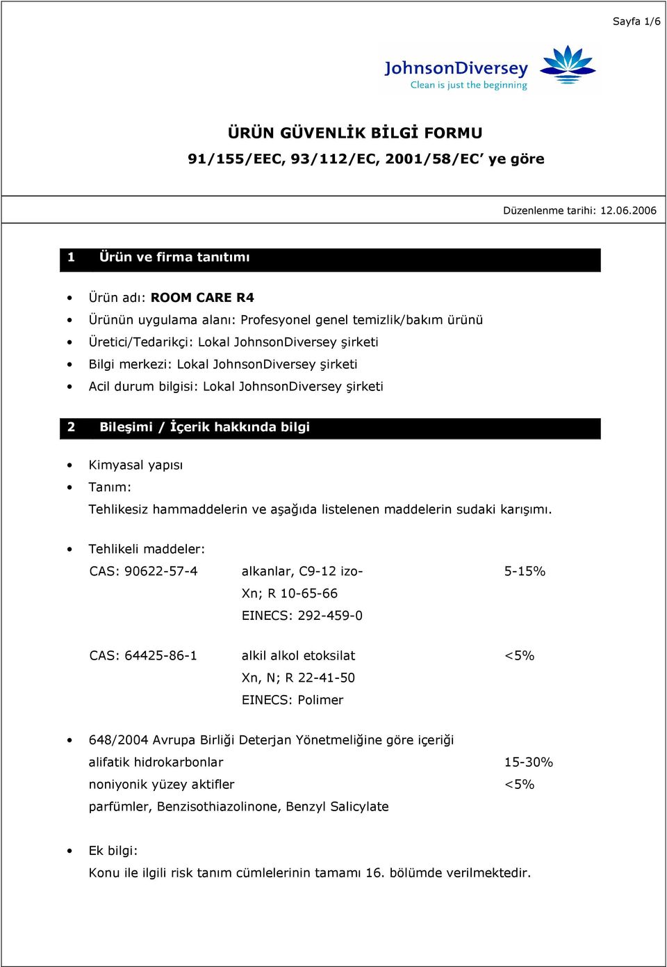 JohnsonDiversey şirketi Acil durum bilgisi: Lokal JohnsonDiversey şirketi 2 Bileşimi / İçerik hakkında bilgi Kimyasal yapısı Tanım: Tehlikesiz hammaddelerin ve aşağıda listelenen maddelerin sudaki