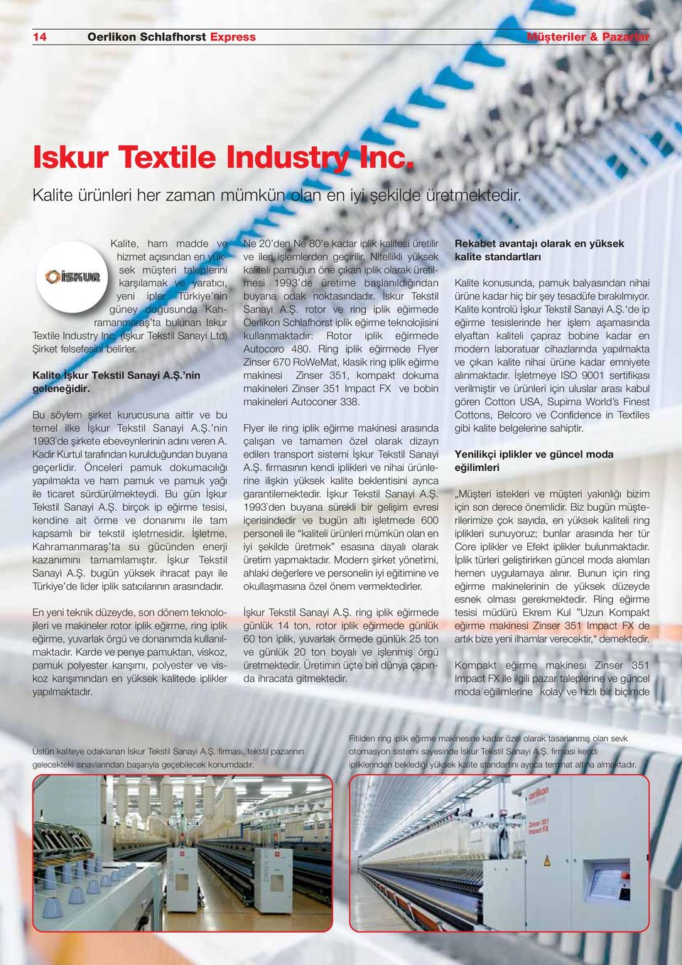 (İşkur Tekstil Sanayi Ltd) Şirket felsefesini belirler. Kalite İşkur Tekstil Sanayi A.Ş. nin geleneğidir. Bu söylem şirket kurucusuna aittir ve bu temel ilke İşkur Tekstil Sanayi A.Ş. nin 1993`de şirkete ebeveynlerinin adını veren A.