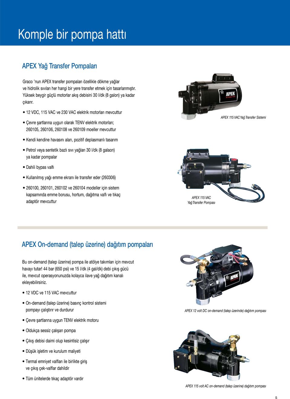 12 VDC, 115 VAC ve 230 VAC elektrik motorları mevcuttur Çevre şartlarına uygun olarak TENV elektrik motorları; 260105, 260106, 260108 ve 260109 moeller mevcuttur APEX 115 VAC Yağ Transfer Sistemi