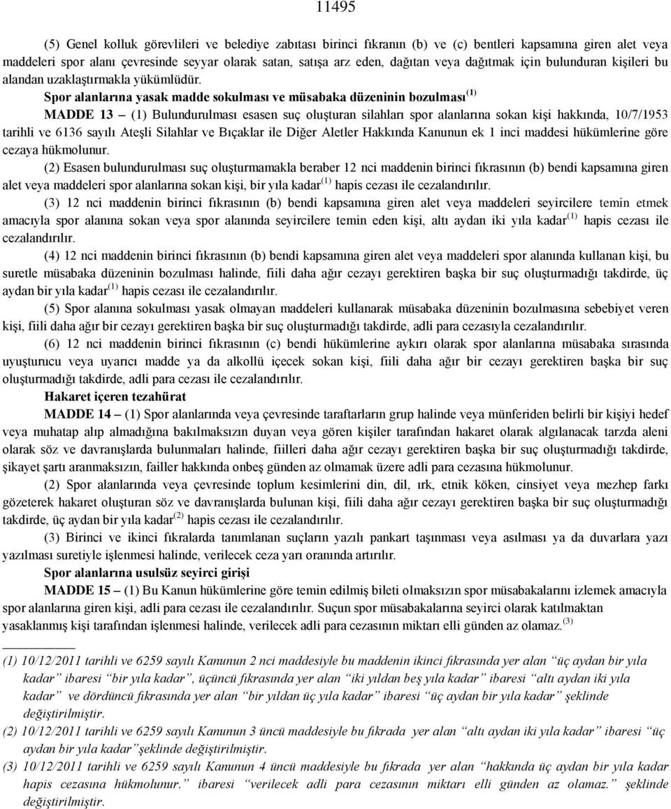 Spor alanlarına yasak madde sokulması ve müsabaka düzeninin bozulması (1) MADDE 13 (1) Bulundurulması esasen suç oluşturan silahları spor alanlarına sokan kişi hakkında, 10/7/1953 tarihli ve 6136