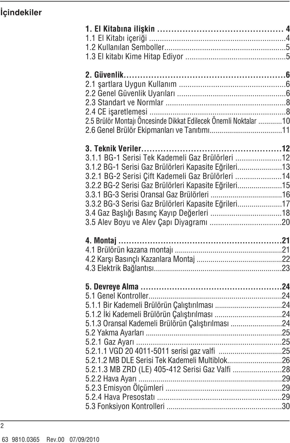 ..3 3.. BG- Serisi Çift Kademeli Gaz Brülörleri... 3.. BG- Serisi Gaz Brülörleri Kapasite E rileri...5 3.3. BG-3 Serisi Oransal Gaz Brülörleri...6 3.3. BG-3 Serisi Gaz Brülörleri Kapasite E rileri.