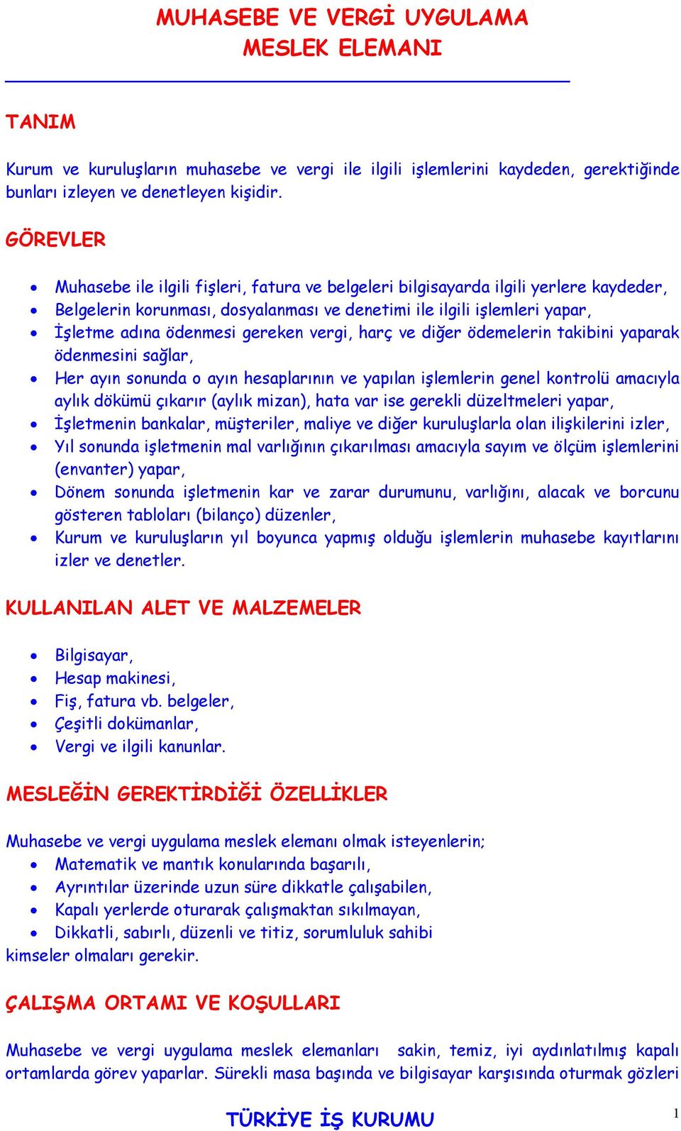 gereken vergi, harç ve diğer ödemelerin takibini yaparak ödenmesini sağlar, Her ayın sonunda o ayın hesaplarının ve yapılan işlemlerin genel kontrolü amacıyla aylık dökümü çıkarır (aylık mizan), hata