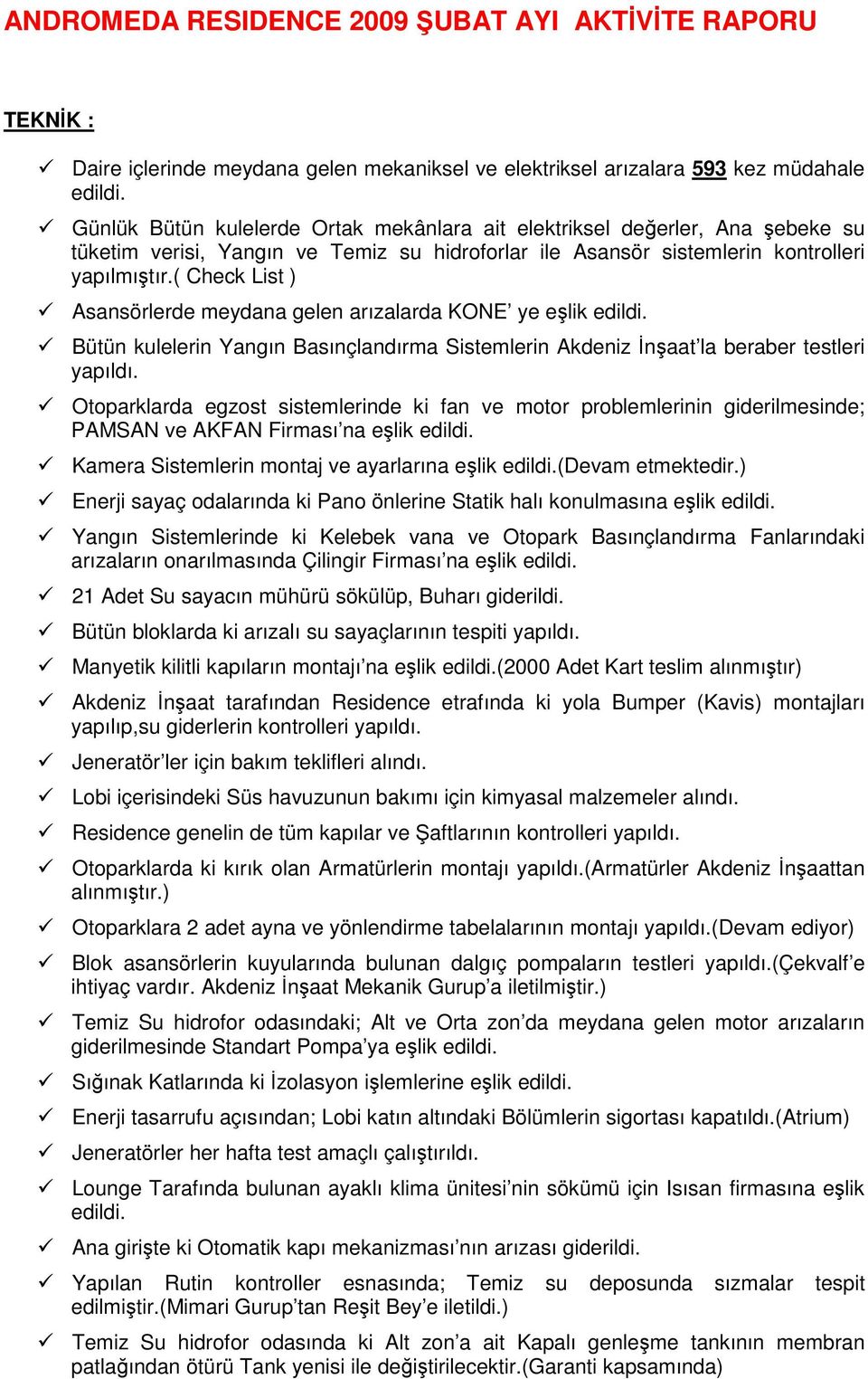 ( Check List ) Asansörlerde meydana gelen arızalarda KONE ye eşlik edildi. Bütün kulelerin Yangın Basınçlandırma Sistemlerin Akdeniz İnşaat la beraber testleri yapıldı.