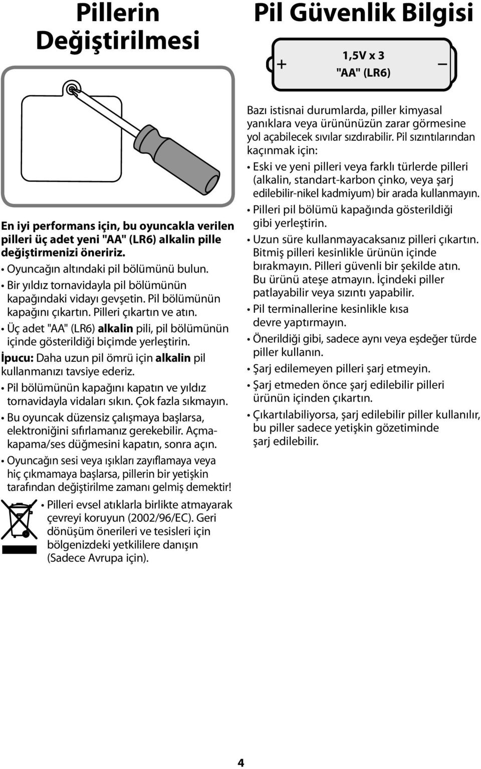 Üç adet "AA" (LR6) alkalin pili, pil bölümünün içinde gösterildiği biçimde yerleştirin. İpucu: Daha uzun pil ömrü için alkalin pil kullanmanızı tavsiye ederiz.