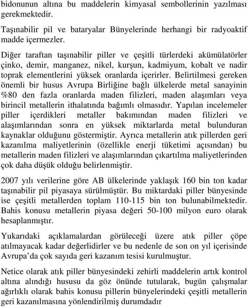 Belirtilmesi gereken önemli bir husus Avrupa Birliğine bağlı ülkelerde metal sanayinin %80 den fazla oranlarda maden filizleri, maden alaşımları veya birincil metallerin ithalatında bağımlı olmasıdır.