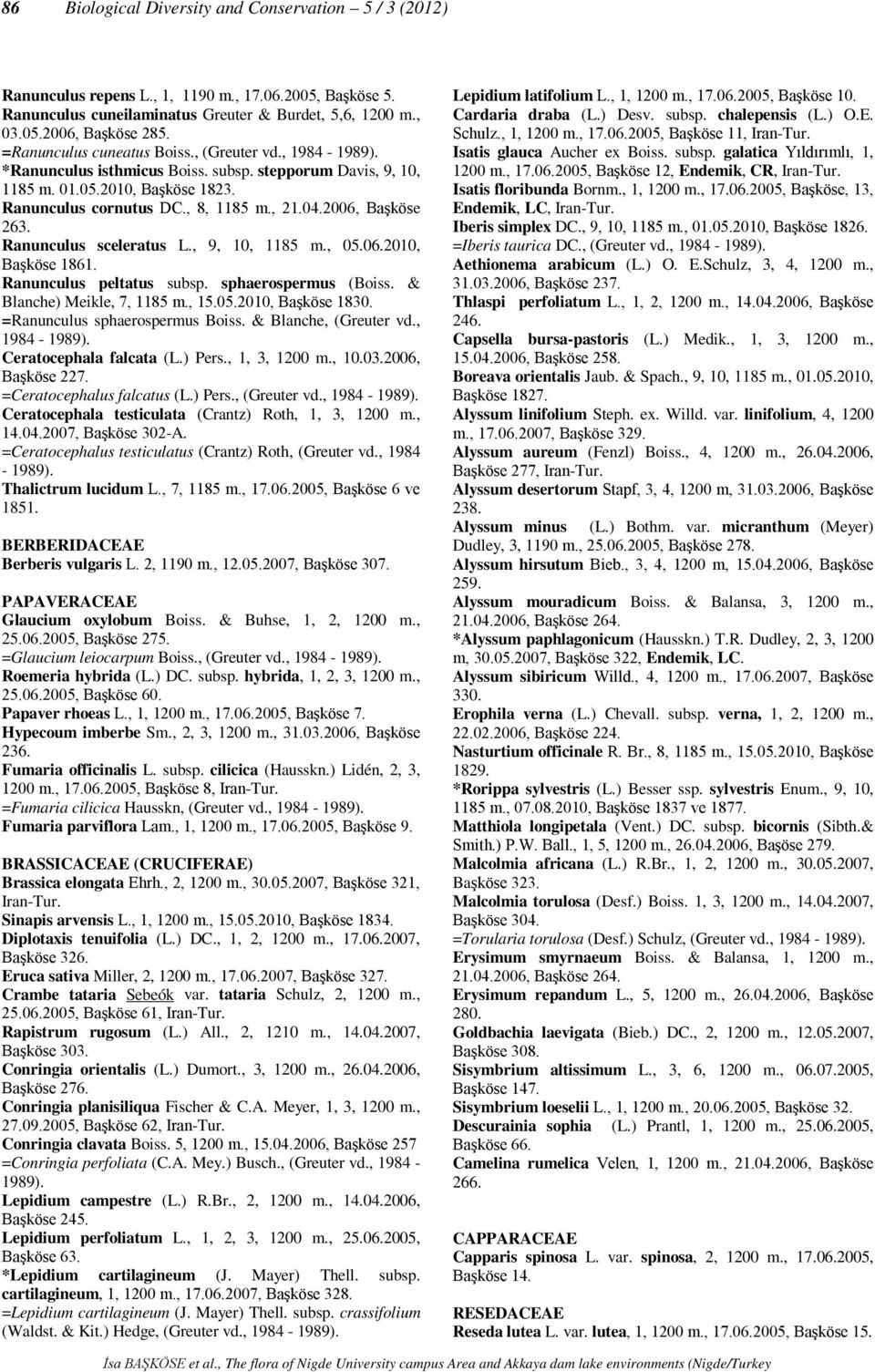 2006, Başköse 263. Ranunculus sceleratus L., 9, 10, 1185 m., 05.06.2010, Başköse 1861. Ranunculus peltatus subsp. sphaerospermus (Boiss. & Blanche) Meikle, 7, 1185 m., 15.05.2010, Başköse 1830.