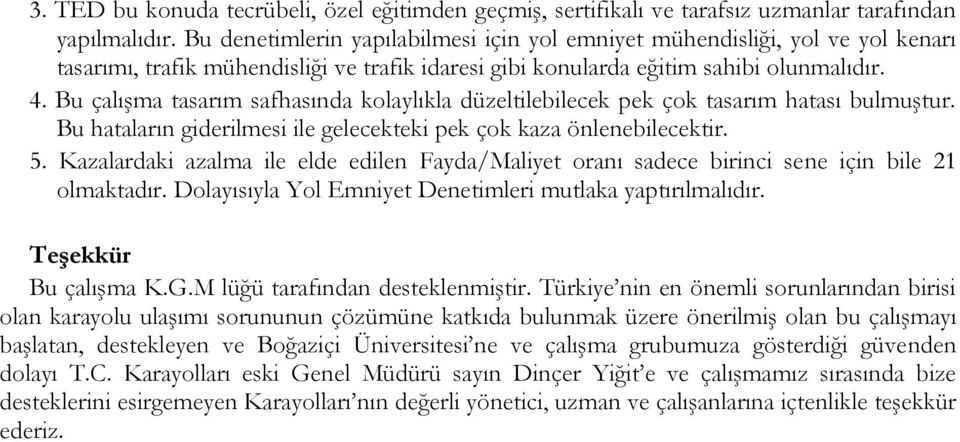 Bu çalışma tasarım safhasında kolaylıkla düzeltilebilecek pek çok tasarım hatası bulmuştur. Bu hataların giderilmesi ile gelecekteki pek çok kaza önlenebilecektir. 5.