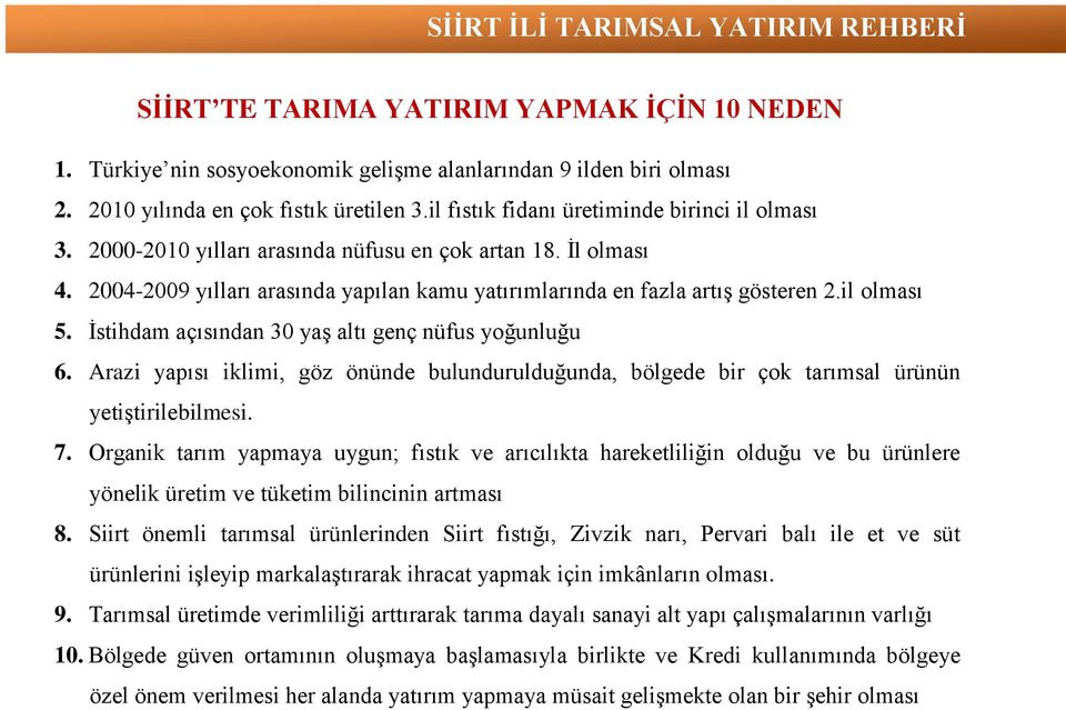 il olması 5. İstihdam açısından 30 yaş altı genç nüfus yoğunluğu 6. Arazi yapısı iklimi, göz önünde bulundurulduğunda, bölgede bir çok tarımsal ürünün yetiştirilebilmesi. 7.