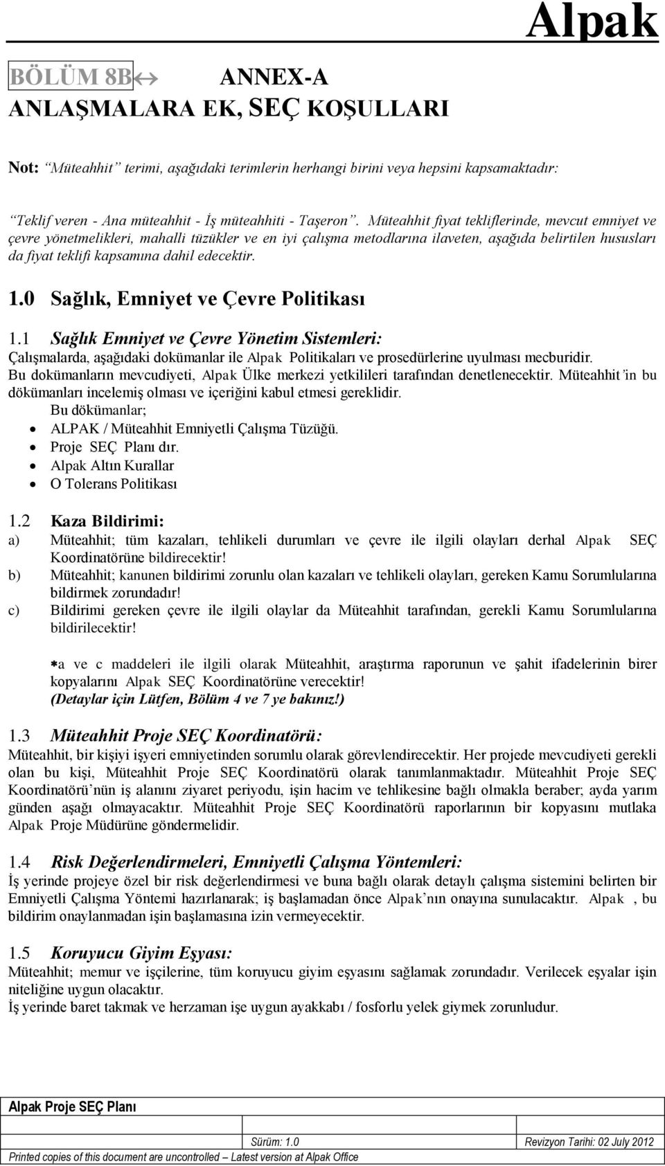 1.0 Sağlık, Emniyet ve Çevre Politikası 1.1 Sağlık Emniyet ve Çevre Yönetim Sistemleri: Çalışmalarda, aşağıdaki dokümanlar ile Politikaları ve prosedürlerine uyulması mecburidir.