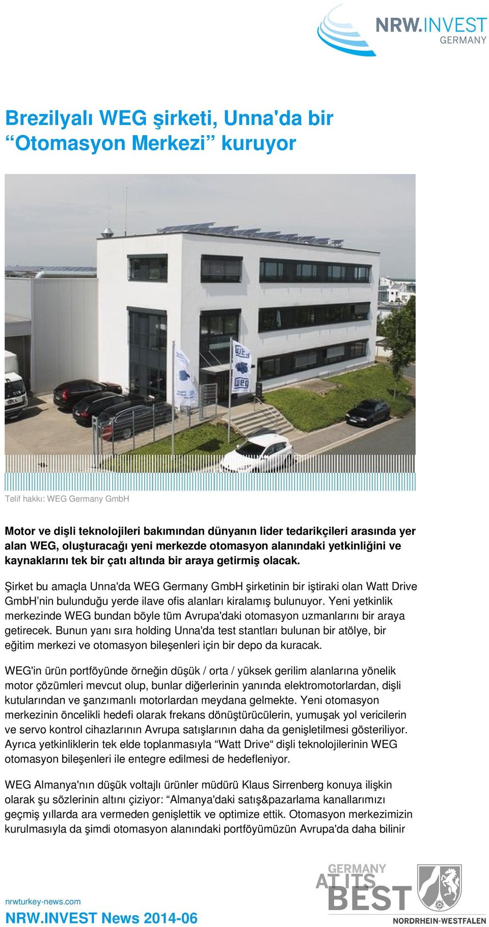 Şirket bu amaçla Unna'da WEG Germany GmbH şirketinin bir iştiraki olan Watt Drive GmbH nin bulunduğu yerde ilave ofis alanları kiralamış bulunuyor.