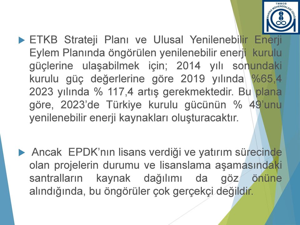 Bu plana göre, 2023 de Türkiye kurulu gücünün % 49 unu yenilenebilir enerji kaynakları oluşturacaktır.