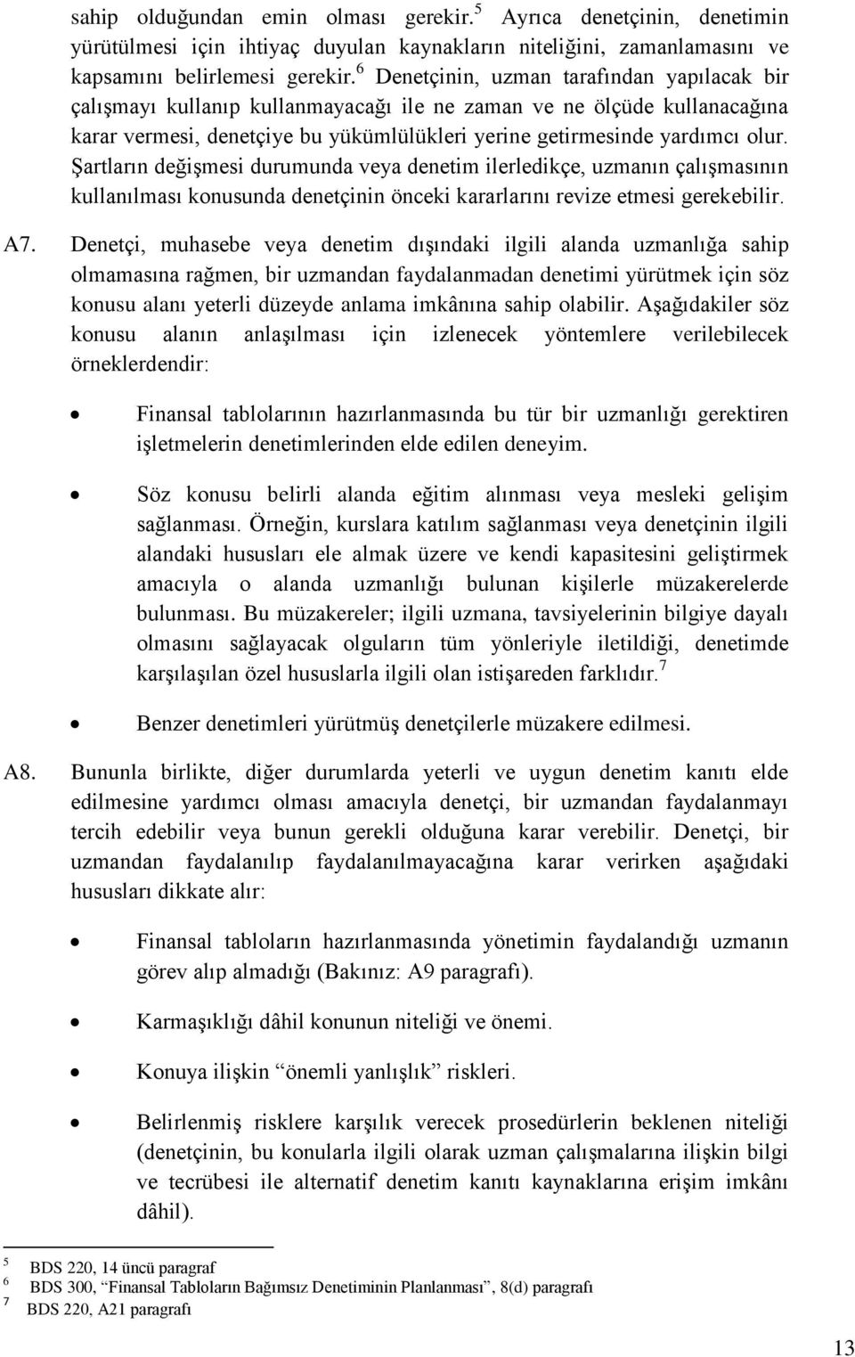 Şartların değişmesi durumunda veya denetim ilerledikçe, uzmanın çalışmasının kullanılması konusunda denetçinin önceki kararlarını revize etmesi gerekebilir. A7.