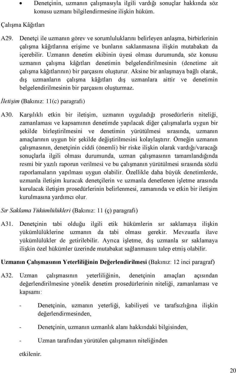 Uzmanın denetim ekibinin üyesi olması durumunda, söz konusu uzmanın çalışma kâğıtları denetimin belgelendirilmesinin (denetime ait çalışma kâğıtlarının) bir parçasını oluşturur.