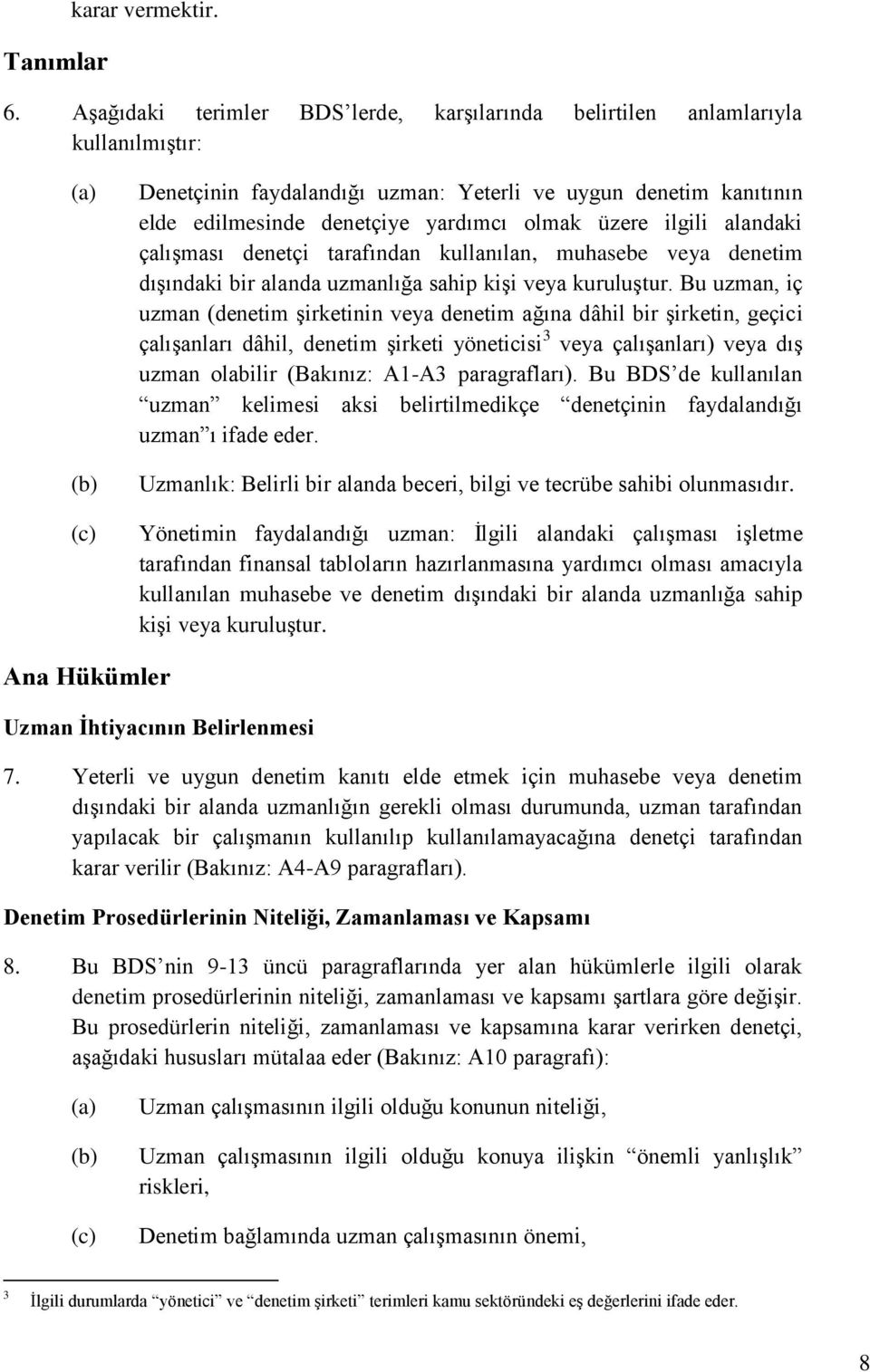 olmak üzere ilgili alandaki çalışması denetçi tarafından kullanılan, muhasebe veya denetim dışındaki bir alanda uzmanlığa sahip kişi veya kuruluştur.