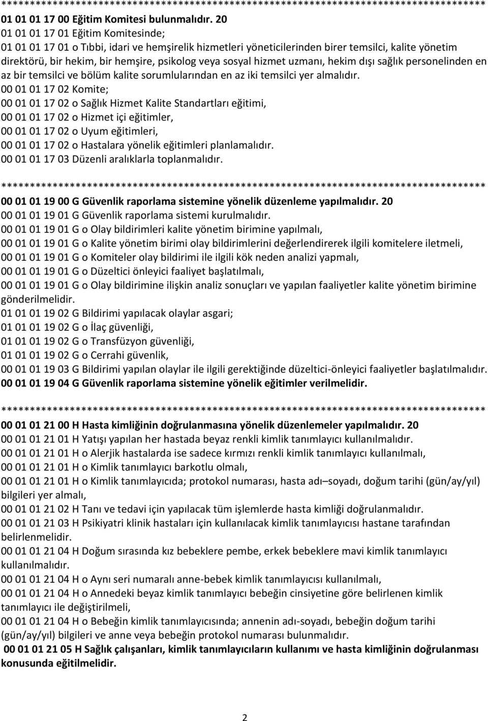 hizmet uzmanı, hekim dışı sağlık personelinden en az bir temsilci ve bölüm kalite sorumlularından en az iki temsilci yer almalıdır.