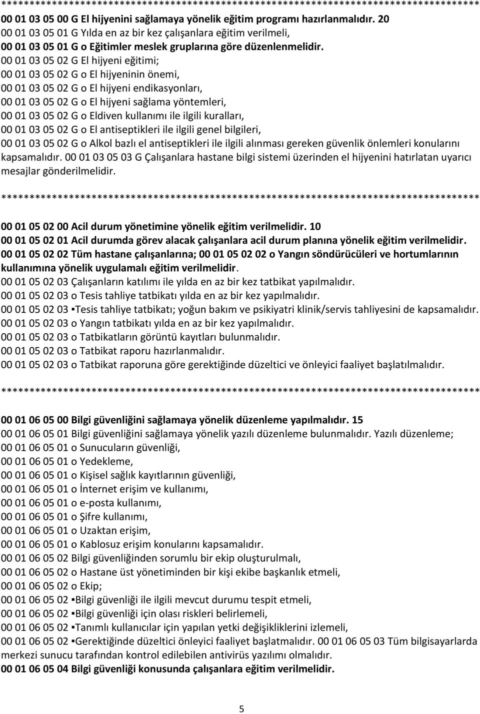 00 01 03 05 02 G El hijyeni eğitimi; 00 01 03 05 02 G o El hijyeninin önemi, 00 01 03 05 02 G o El hijyeni endikasyonları, 00 01 03 05 02 G o El hijyeni sağlama yöntemleri, 00 01 03 05 02 G o Eldiven