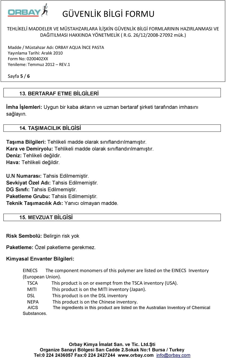 Hava: Tehlikeli değildir. U.N Numarası: Tahsis Edilmemiştir. Sevkiyat Özel Adı: Tahsis Edilmemiştir. DG Sınıfı: Tahsis Edilmemiştir. Paketleme Grubu: Tahsis Edilmemiştir.