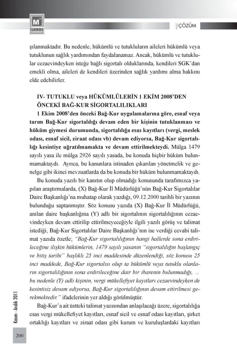 IV- TUTUKLU veya HÜKÜMLÜLERİN 1 EKİM 2008 DEN ÖNCEKİ BAĞ-KUR SİGORTALILIKLARI 1 Ekim 2008 den önceki Bağ-Kur uygulamalarına göre, esnaf veya tarım Bağ-Kur sigortalılığı devam eden bir kişinin