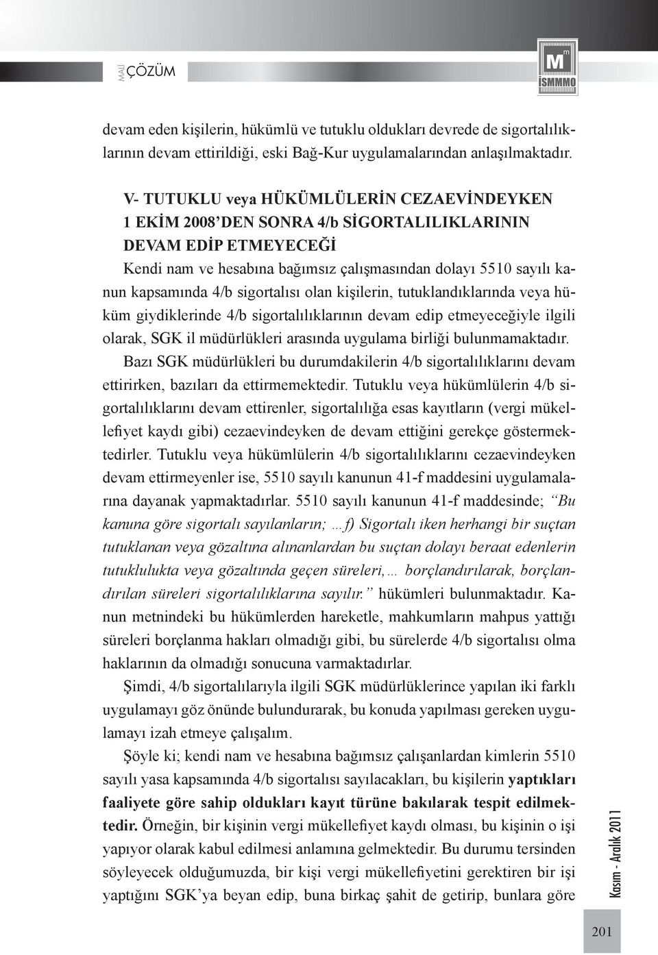 sigortalısı olan kişilerin, tutuklandıklarında veya hüküm giydiklerinde 4/b sigortalılıklarının devam edip etmeyeceğiyle ilgili olarak, SGK il müdürlükleri arasında uygulama birliği bulunmamaktadır.