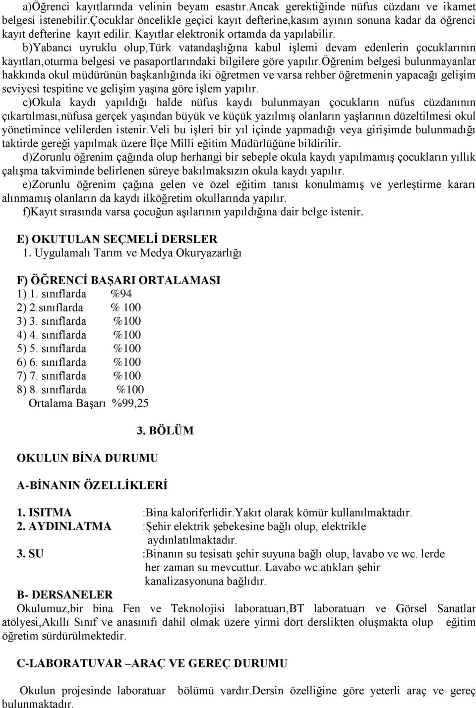 b)yabancı uyruklu olup,türk vatandaşlığına kabul işlemi devam edenlerin çocuklarının kayıtları,oturma belgesi ve pasaportlarındaki bilgilere göre yapılır.