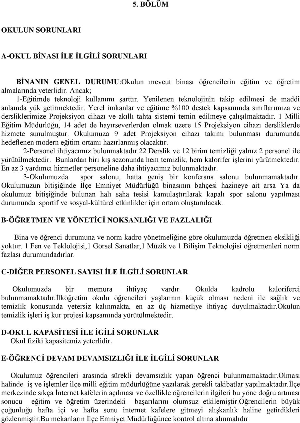 Yerel imkanlar ve eğitime %100 destek kapsamında sınıflarımıza ve dersliklerimize Projeksiyon cihazı ve akıllı tahta sistemi temin edilmeye çalışılmaktadır.