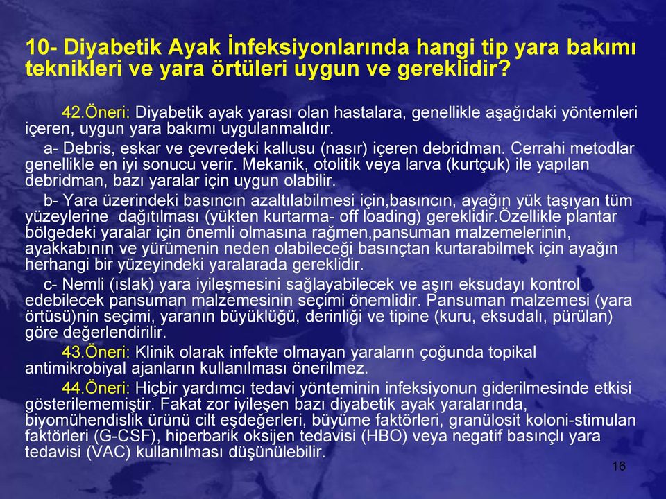 Cerrahi metodlar genellikle en iyi sonucu verir. Mekanik, otolitik veya larva (kurtçuk) ile yapılan debridman, bazı yaralar için uygun olabilir.