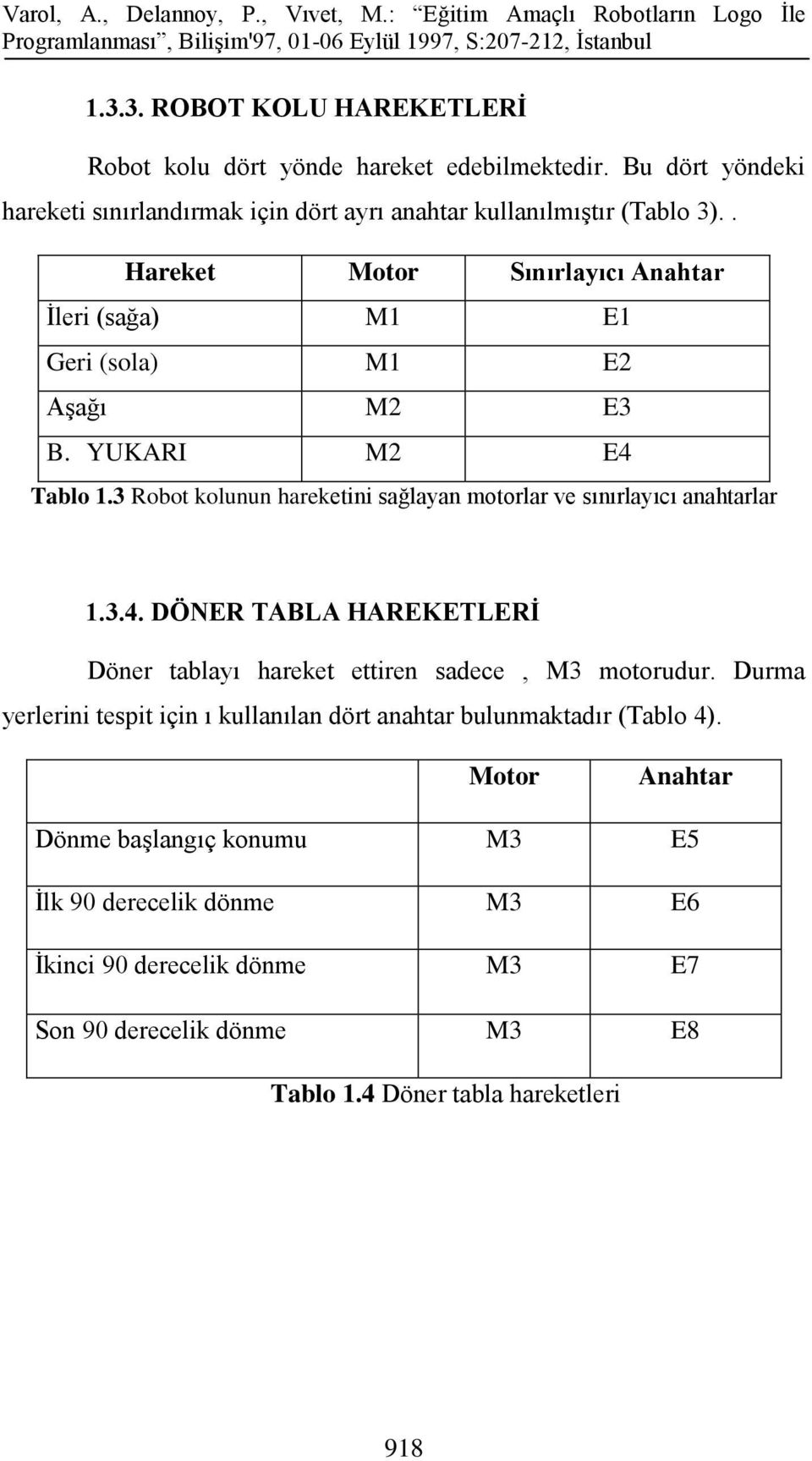 3 Robot kolunun hareketini sağlayan motorlar ve sınırlayıcı anahtarlar 1.3.4. DÖNER TABLA HAREKETLERİ Döner tablayı hareket ettiren sadece, M3 motorudur.