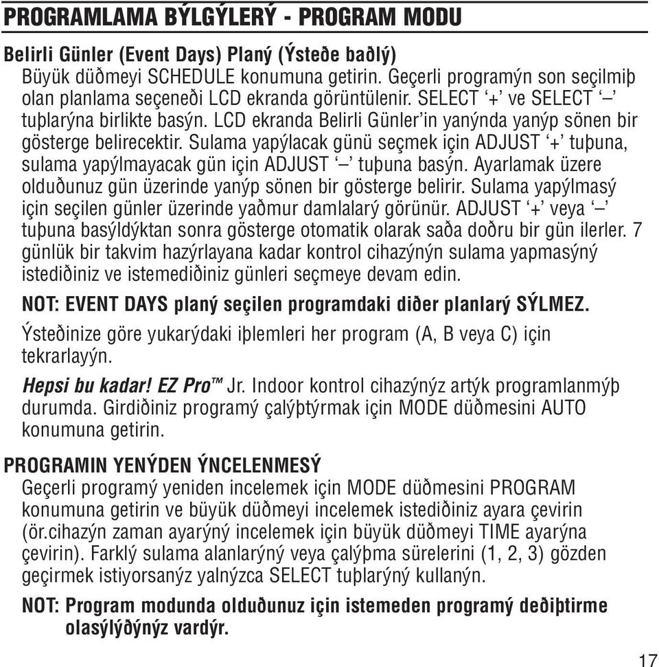 LCD ekranda Belirli Günler in yanýnda yanýp sönen bir gösterge belirecektir. Sulama yapýlacak günü seçmek için ADJUST + tuþuna, sulama yapýlmayacak gün için ADJUST tuþuna basýn.