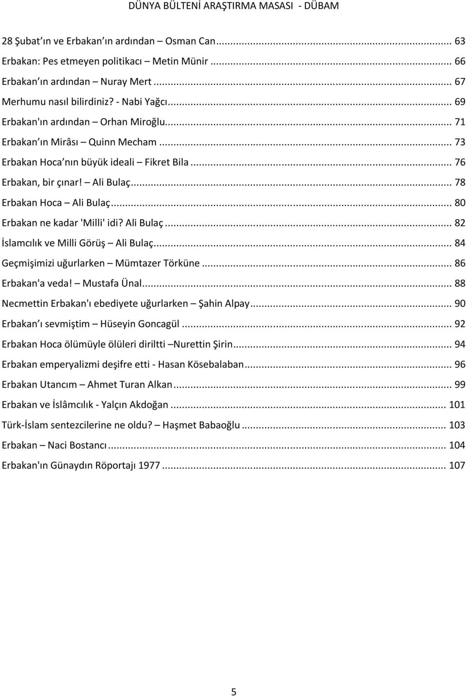 .. 80 Erbakan ne kadar 'Milli' idi? Ali Bulaç... 82 İslamcılık ve Milli Görüş Ali Bulaç... 84 Geçmişimizi uğurlarken Mümtazer Törküne... 86 Erbakan'a veda! Mustafa Ünal.
