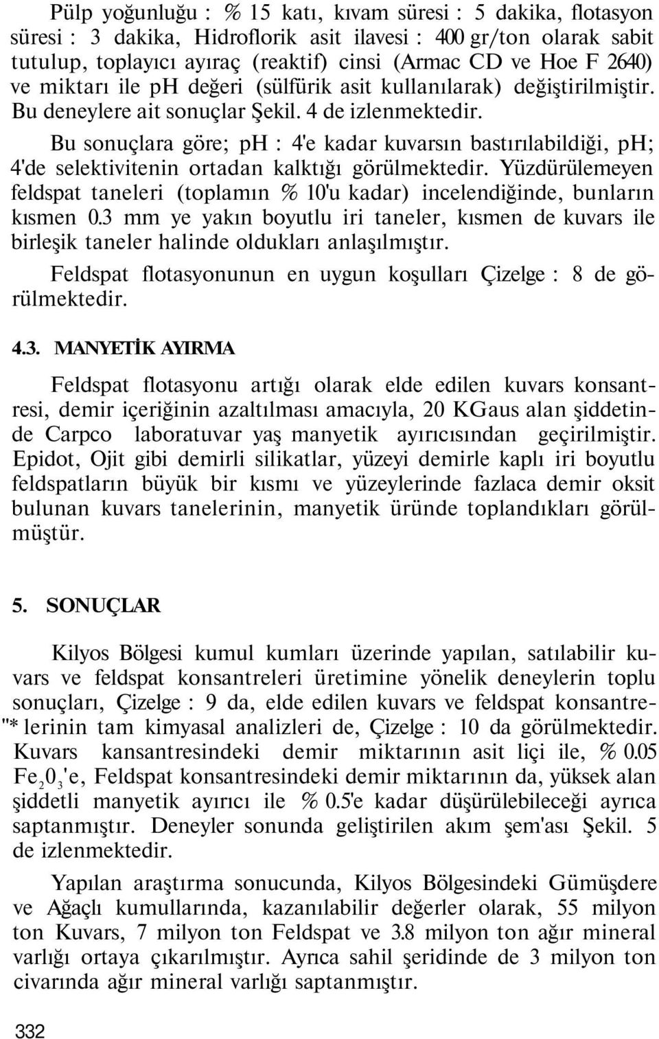 Bu sonuçlara göre; ph : 4'e kadar kuvarsın bastırılabildiği, ph; 4'de selektivitenin ortadan kalktığı görülmektedir.