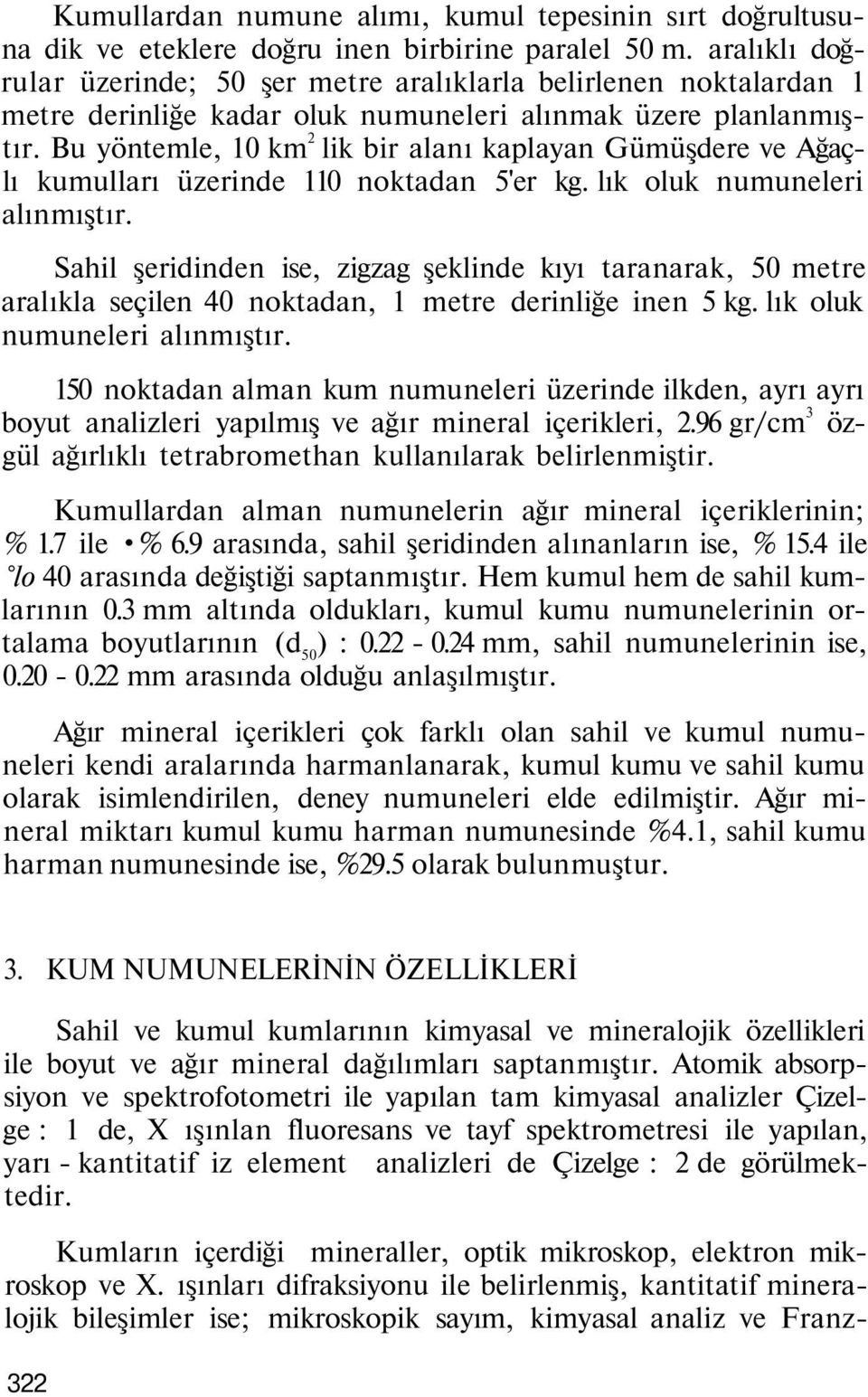 Bu yöntemle, 10 km 2 lik bir alanı kaplayan Gümüşdere ve Ağaçlı kumulları üzerinde 110 noktadan 5'er kg. lık oluk numuneleri alınmıştır.