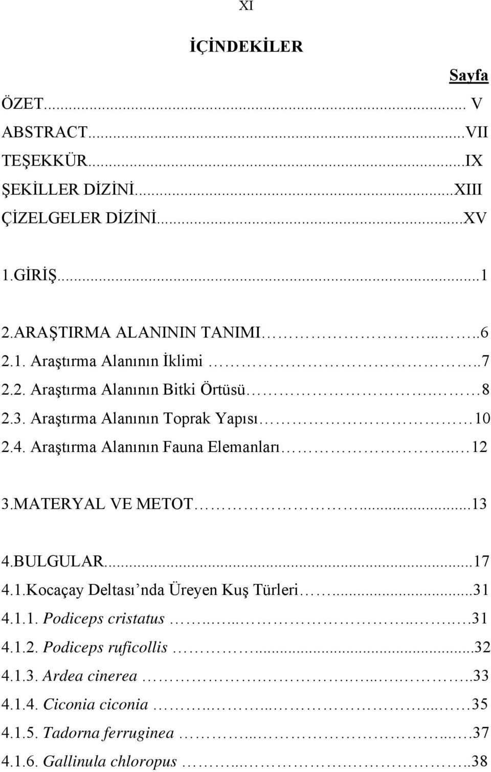 Araştırma Alanının Fauna Elemanları.. 12 3.MATERYAL VE METOT...13 4.BULGULAR...17 4.1.Kocaçay Deltası nda Üreyen Kuş Türleri...31 4.1.1. Podiceps cristatus.