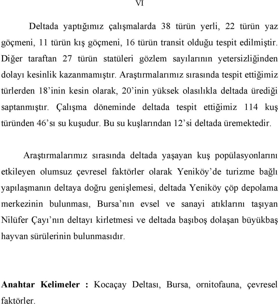 Araştırmalarımız sırasında tespit ettiğimiz türlerden 18 inin kesin olarak, 20 inin yüksek olasılıkla deltada ürediği saptanmıştır.