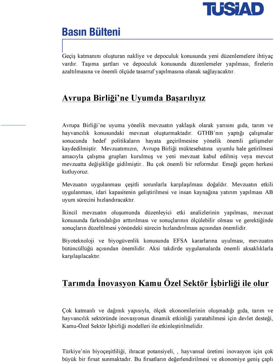 Avrupa Birliği ne Uyumda Başarılıyız Avrupa Birliği ne uyuma yönelik mevzuatın yaklaşık olarak yarısını gıda, tarım ve hayvancılık konusundaki mevzuat oluşturmaktadır.