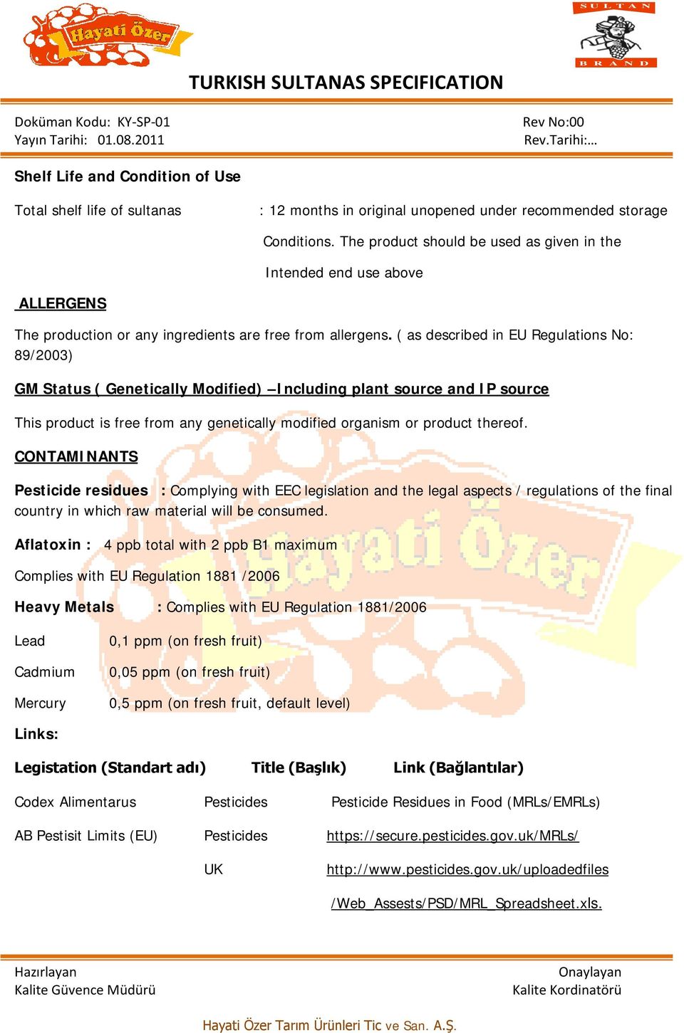 ( as described in EU Regulations No: 89/2003) GM Status ( Genetically Modified) Including plant source and IP source This product is free from any genetically modified organism or product thereof.