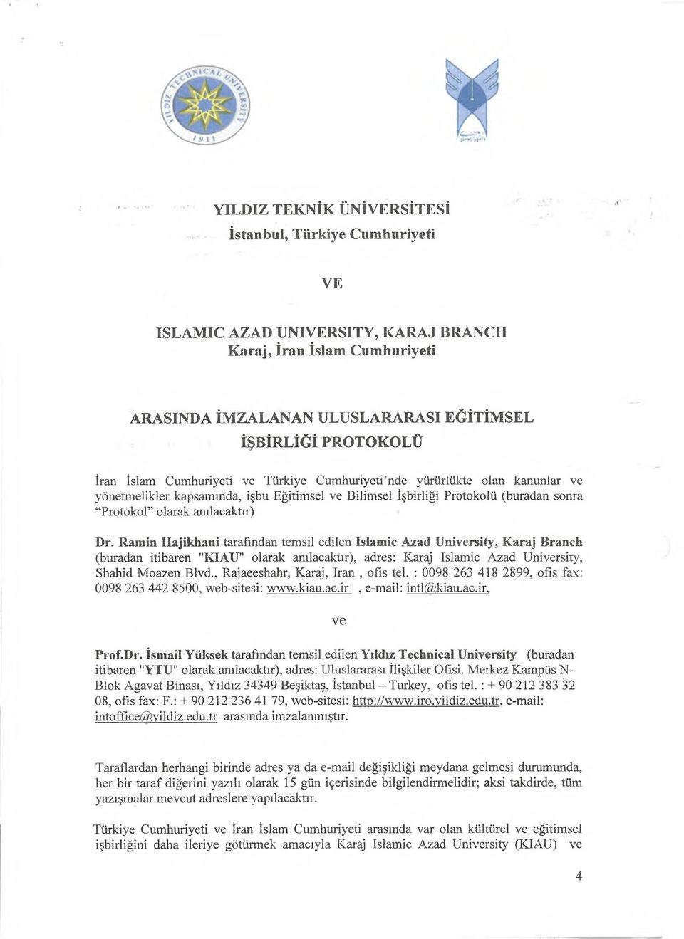 Ramin Hajikhani tarafından temsil edilen Islamic Azad Universiiy, Karaj Branch (buradan itibaren "KIAU" olarak anılacaktır), adres: Karaj Islamic Azad University, Shahid Moazen Blvd.