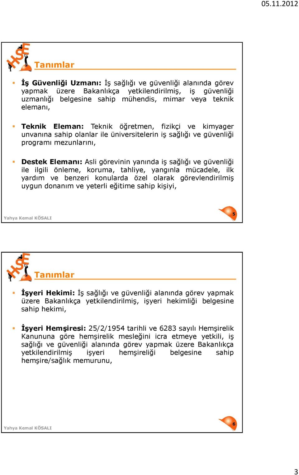 ile ilgili önleme, koruma, tahliye, yangınla mücadele, ilk yardım ve benzeri konularda özel olarak görevlendirilmiş uygun donanım ve yeterli eğitime sahip kişiyi, 5 Tanımlar İşyeri Hekimi: İş sağlığı