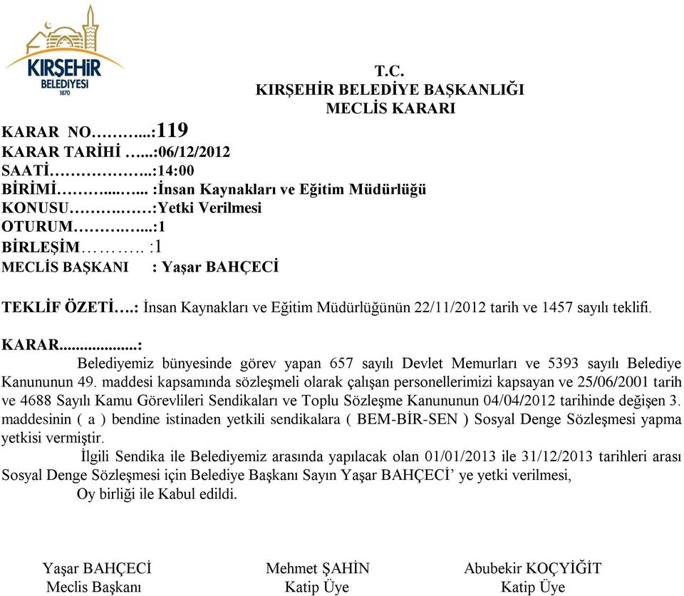 maddesinin ( a ) bendine istinaden yetkili sendikalara ( BEM-BİR-SEN ) Sosyal Denge Sözleşmesi yapma yetkisi vermiştir.