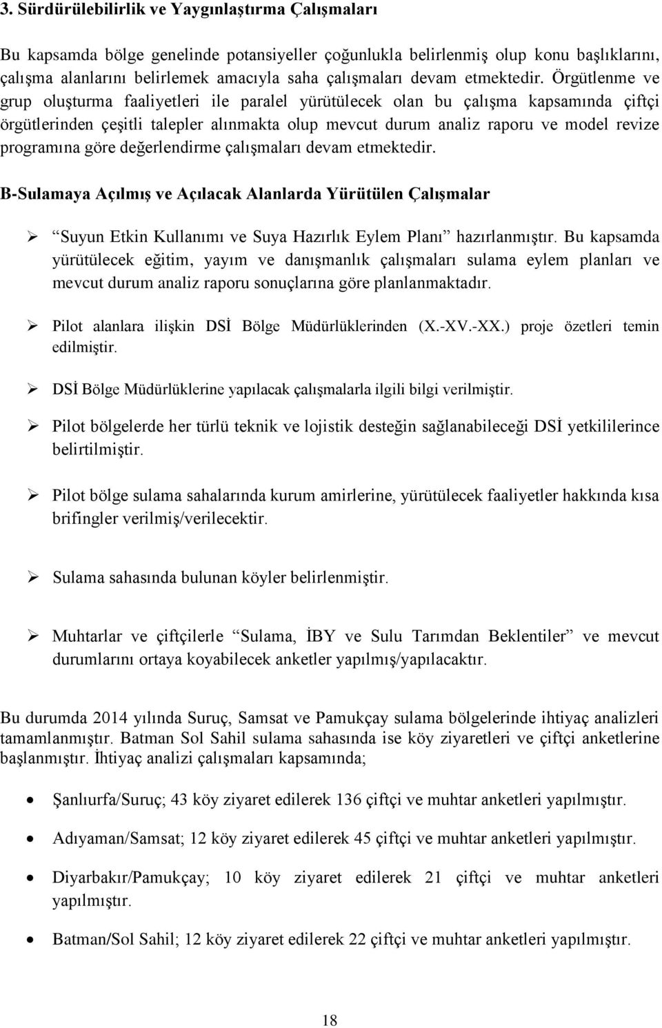 Örgütlenme ve grup oluşturma faaliyetleri ile paralel yürütülecek olan bu çalışma kapsamında çiftçi örgütlerinden çeşitli talepler alınmakta olup mevcut durum analiz raporu ve model revize programına