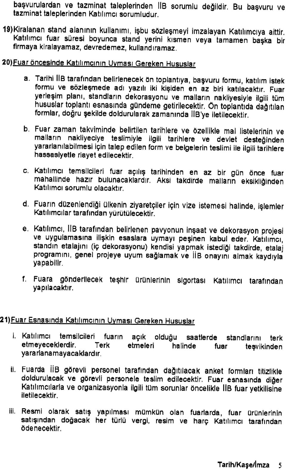 Katılımcı fuar süresi boyunca stand yerini kısmen veya tamamen başka bir firmaya kiralayamaz, devredemez, kullandıramaz. 20)Fuar öncesinde Katılımcının Uyması Gereken Hususlar a.