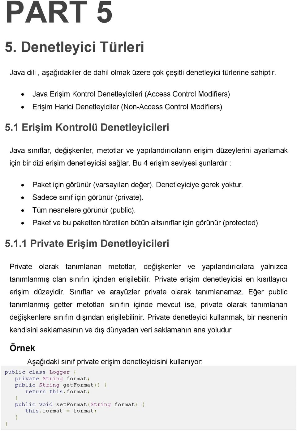 1 Erişim Kontrolü Denetleyicileri Java sınıflar, değişkenler, metotlar ve yapılandırıcıların erişim düzeylerini ayarlamak için bir dizi erişim denetleyicisi sağlar.