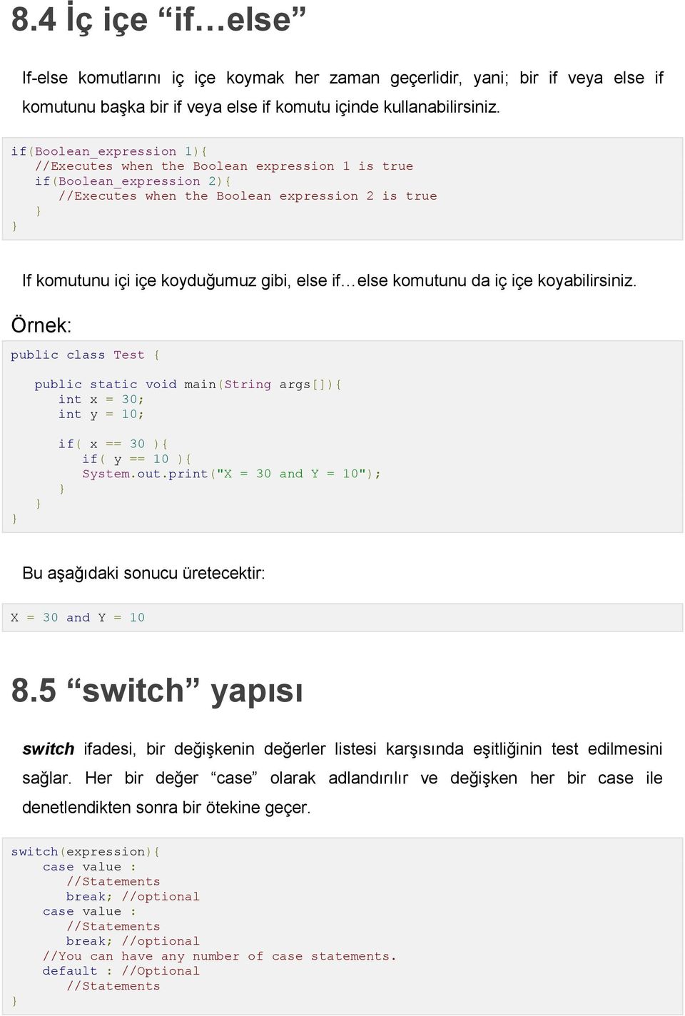 komutunu da iç içe koyabilirsiniz. Örnek: public static void main(string args[]){ int x = 30; int y = 10; if( x == 30 ){ if( y == 10 ){ System.out.