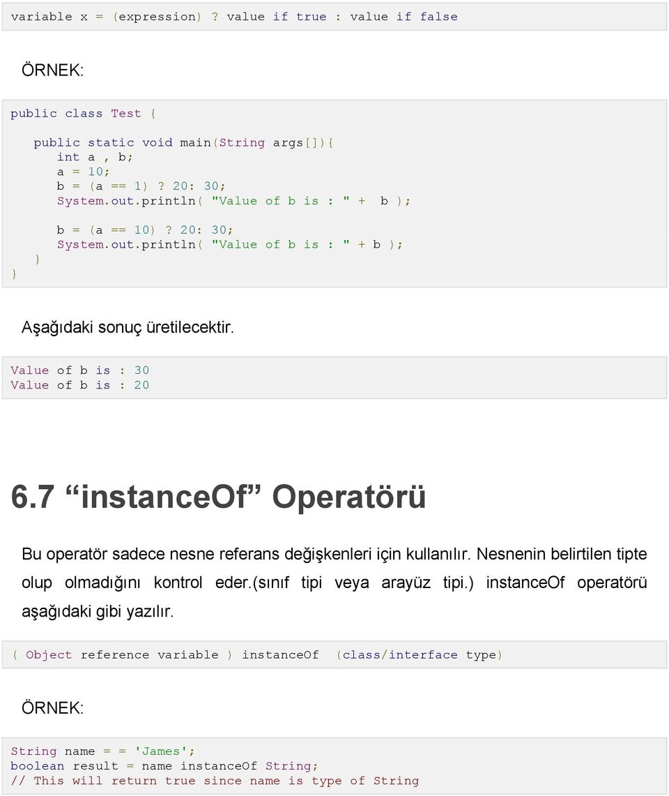 7 instanceof Operatörü Bu operatör sadece nesne referans değişkenleri için kullanılır. Nesnenin belirtilen tipte olup olmadığını kontrol eder.(sınıf tipi veya arayüz tipi.