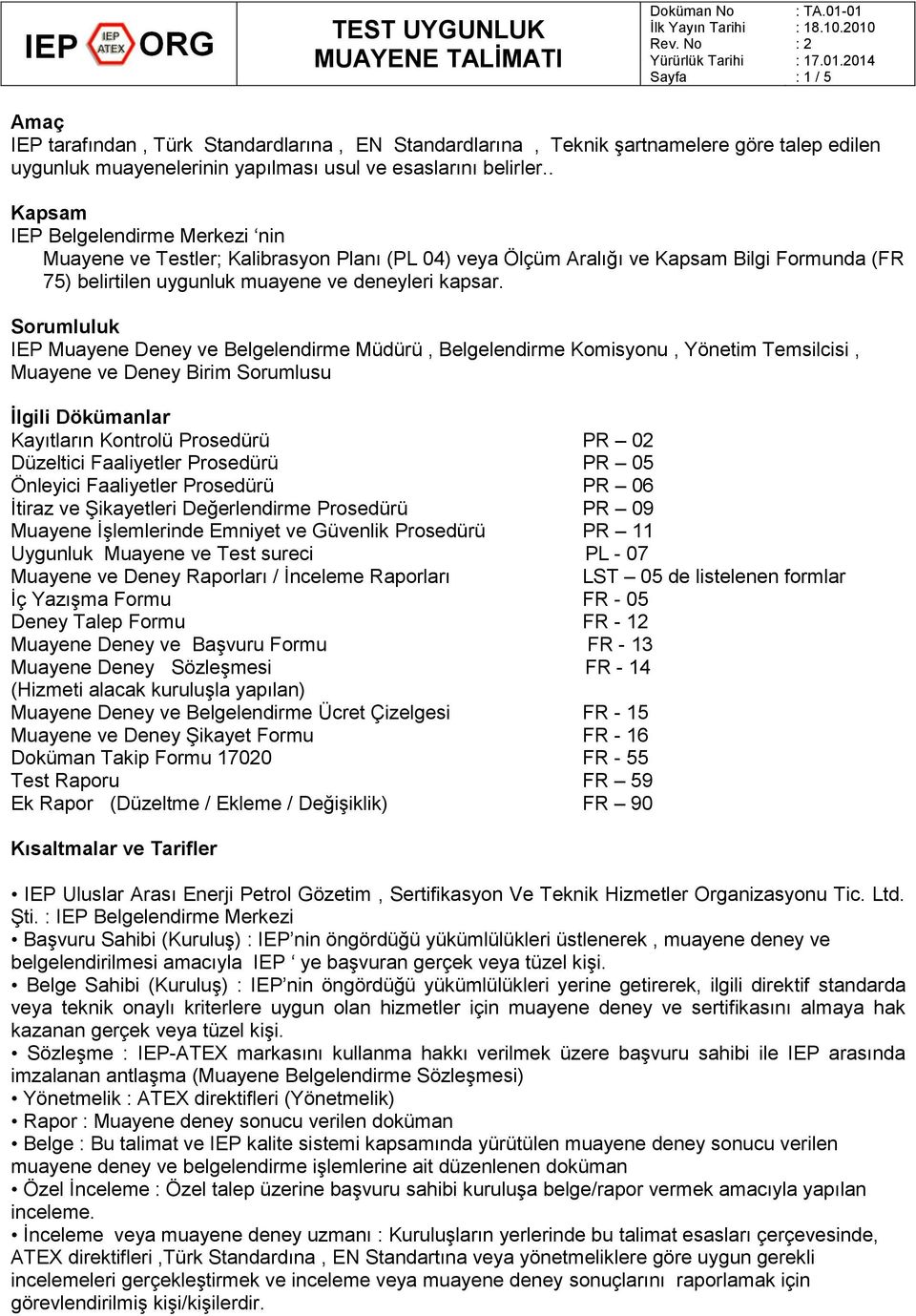 Sorumluluk IEP Muayene Deney ve Belgelendirme Müdürü, Belgelendirme Komisyonu, Yönetim Temsilcisi, Muayene ve Deney Birim Sorumlusu İlgili Dökümanlar Kayıtların Kontrolü Prosedürü PR 02 Düzeltici