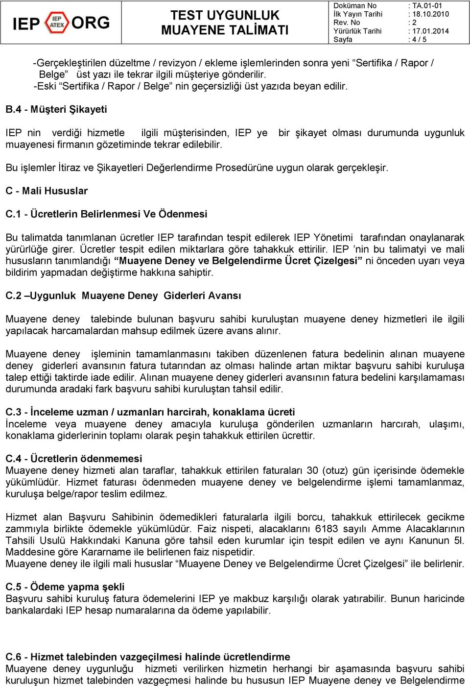 Bu işlemler İtiraz ve Şikayetleri Değerlendirme Prosedürüne uygun olarak gerçekleşir. C - Mali Hususlar C.