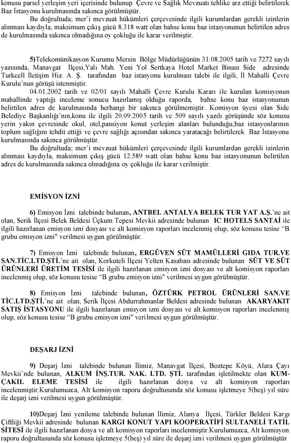 2005 tarih ve 7272 sayılı yazısında, Manavgat İlçesi,Yalı Mah. Yeni Yol Sertkaya Hotel Market Binası Side adresinde Turkcell İletişim Hiz. A. Ş.