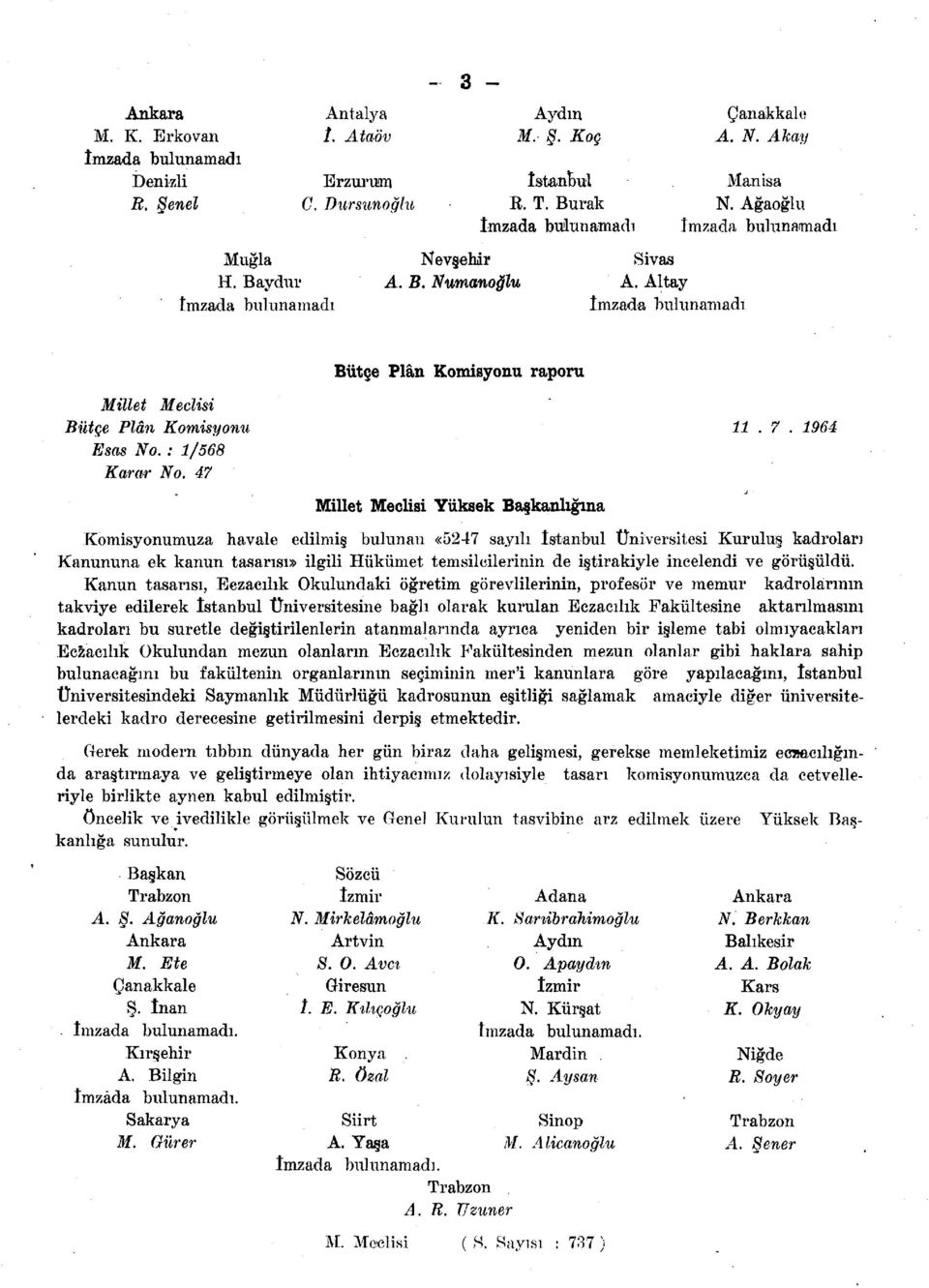 1964 Komisyonumuza havale edilmiş bulunan «5247 sayılı İstanbul Üniversitesi Kuruluş kadroları Kanununa ek kanun tasarısı» ilgili Hükümet temsilcilerinin de iştirakiyle incelendi ve görüşüldü.