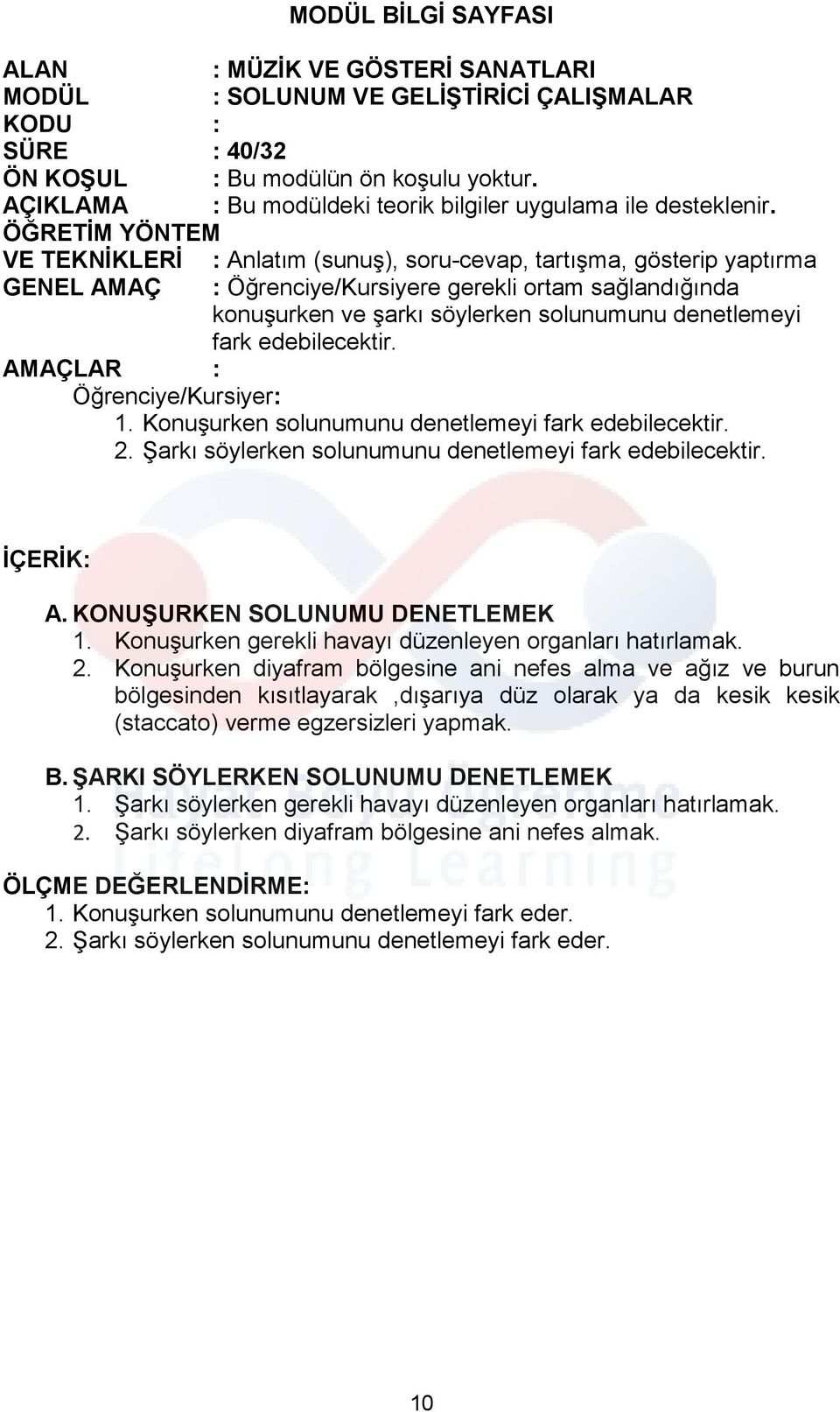 VE TEKNİKLERİ : Anlatım (sunuş), soru-cevap, tartışma, gösterip yaptırma GENEL AMAÇ : Öğrenciye/Kursiyere gerekli ortam sağlandığında konuşurken ve şarkı söylerken solunumunu denetlemeyi fark