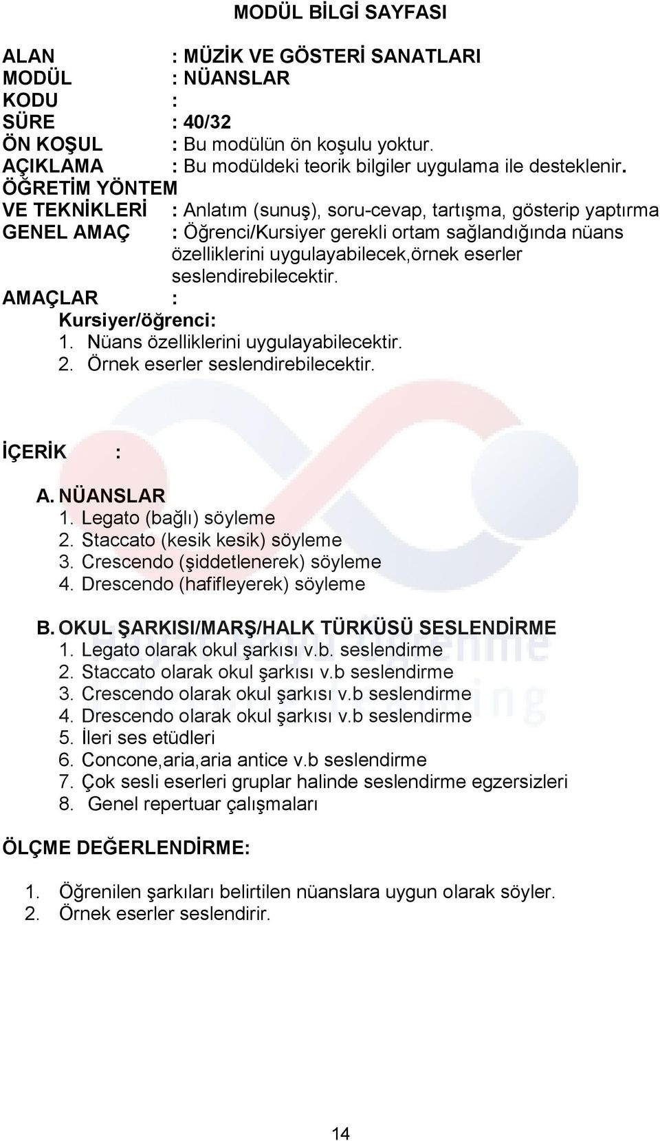 seslendirebilecektir. Kursiyer/öğrenci: 1. Nüans özelliklerini uygulayabilecektir. 2. Örnek eserler seslendirebilecektir. İÇERİK : A. NÜANSLAR 1. Legato (bağlı) söyleme 2.